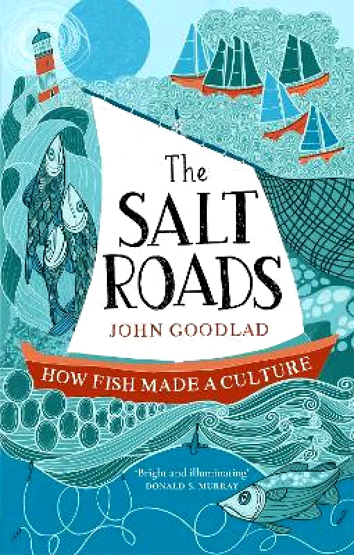Birlinn Ltd The Salt Roads: How Fish Made a Culture John Goodlad Birlinn Ltd
