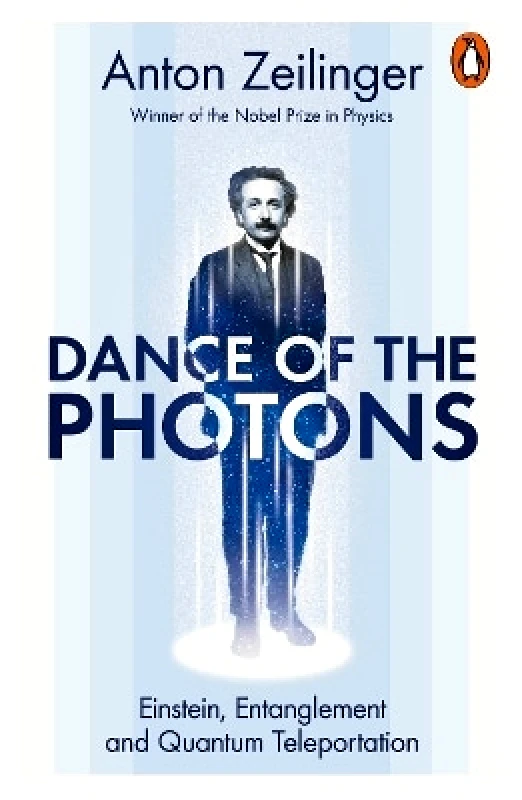 Penguin Dance of the Photons: Einstein, Entanglement and Quantum Teleportation Anton Zeilinger Penguin