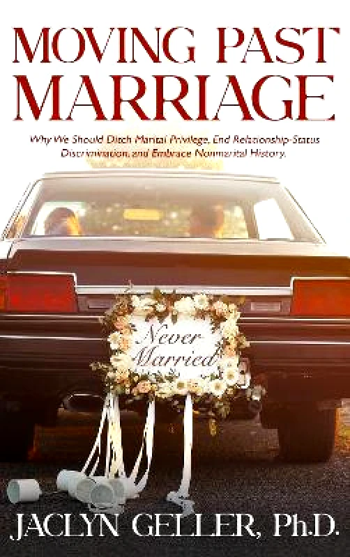 Cleis Press Moving Past Marriage: Why We Should Ditch Marital Privilege, End Relationship-Status Discrimination, and Embrace Non-marital History Jaclyn Geller Cleis Press Paperback / softback