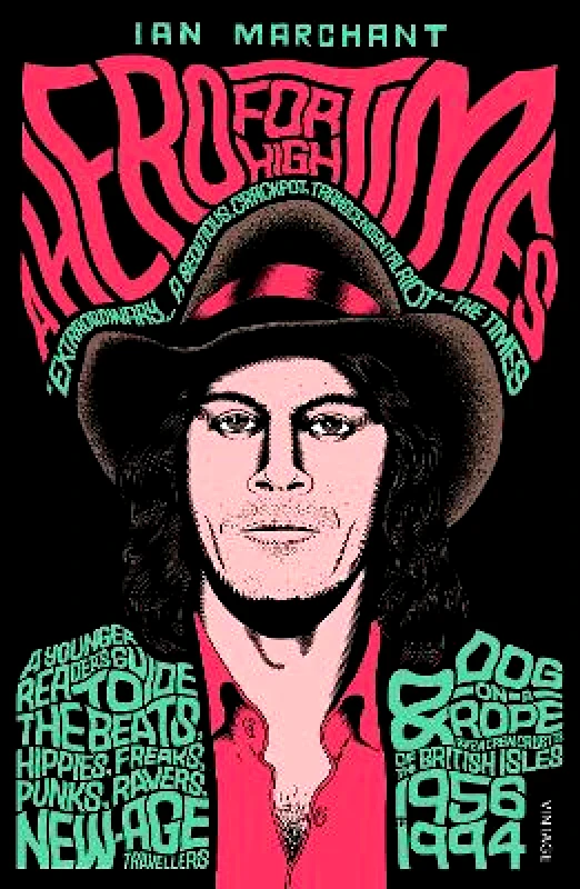 Vintage A Hero for High Times: A Younger Reader’s Guide to the Beats, Hippies, Freaks, Punks, Ravers, New-Age Travellers and Dog-on-a-Rope Brew Crew Crusties of the British Isles, 1956–1994 Ian Marchant Vintage