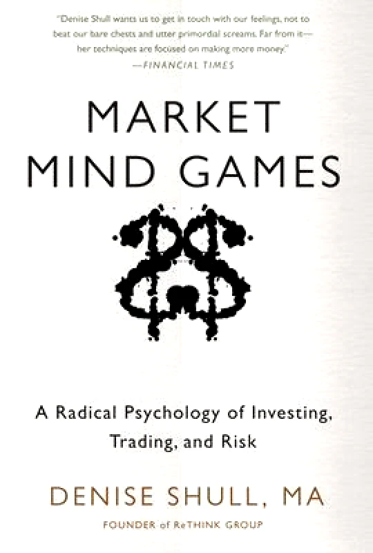 McGraw-Hill Professional Market Mind Games: A Radical Psychology of Investing, Trading and Risk Denise Shull McGraw-Hill Professional