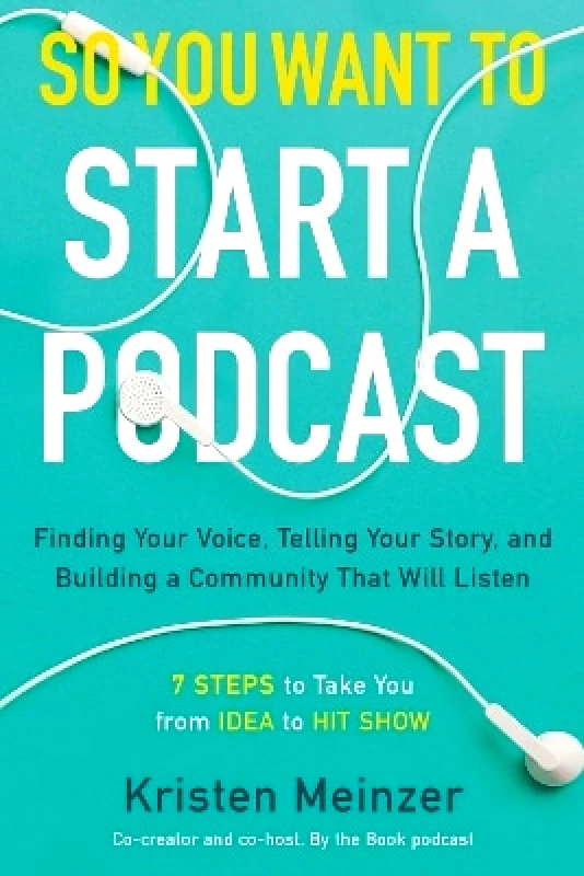 William Morrow So You Want to Start a Podcast: Finding Your Voice, Telling Your Story, and Building a Community That Will Listen Kristen Meinzer William Morrow