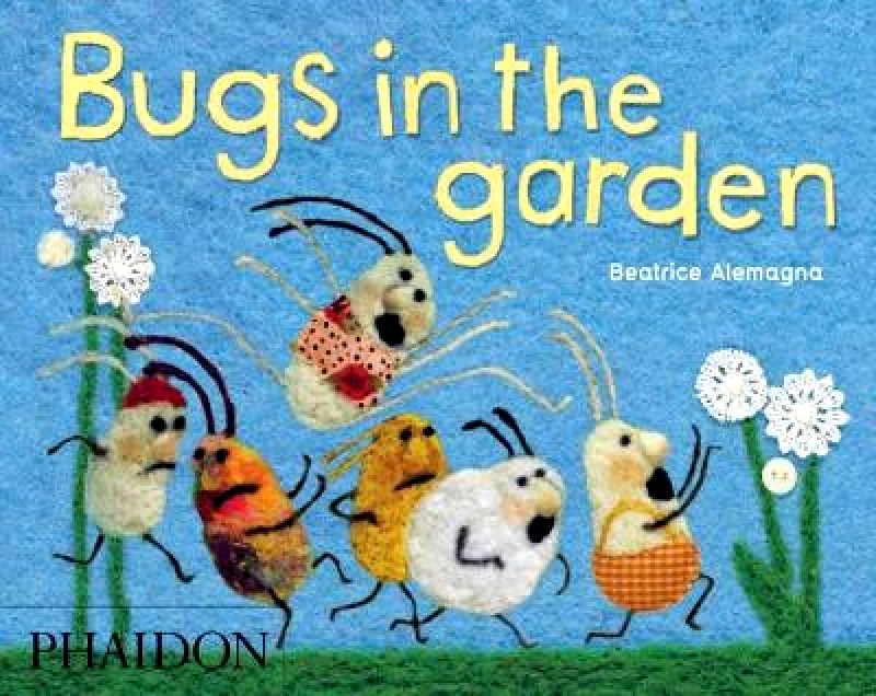 Phaidon Press Ltd Bugs in the Garden Beatrice Alemagna Phaidon Press Ltd 0808