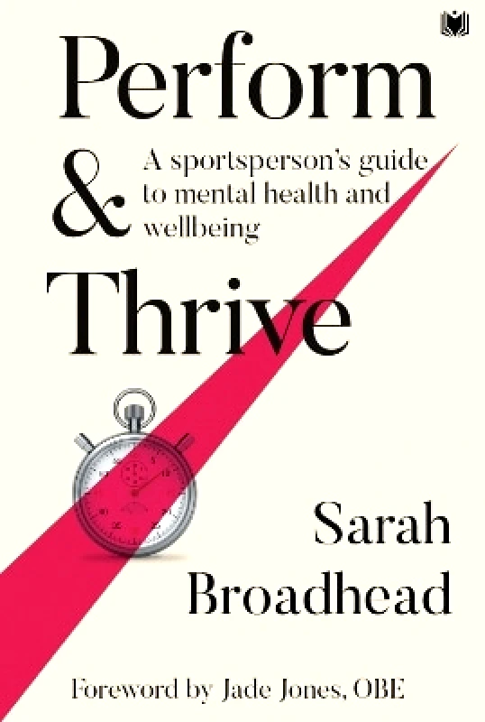 Hawksmoor Publishing Perform & Thrive: A Sportsperson's Guide to Mental Health and Wellbeing Sarah Broadhead Hawksmoor Publishing