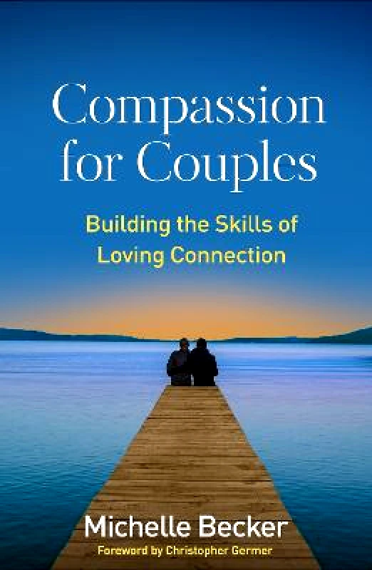 Guilford Press Compassion for Couples: Building the Skills of Loving Connection Michelle Becker Guilford Press Paperback / softback