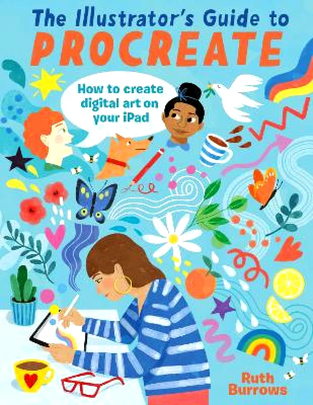 David & Charles The Illustrator's Guide to Procreate: How to Make Digital Art on Your iPad Ruth Burrows David & Charles