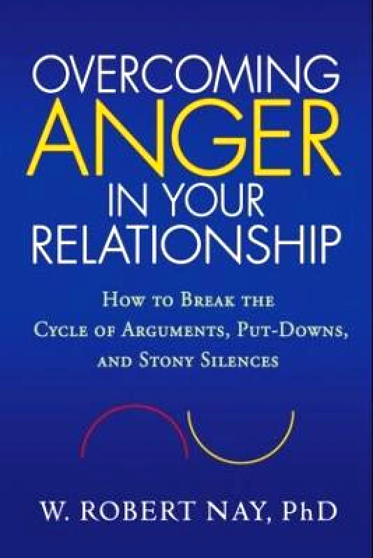 Guilford Publications Overcoming Anger in Your Relationship: How to Break the Cycle of Arguments, Put-Downs, and Stony Silences W. Robert Nay Guilford Publications Paperback / softback