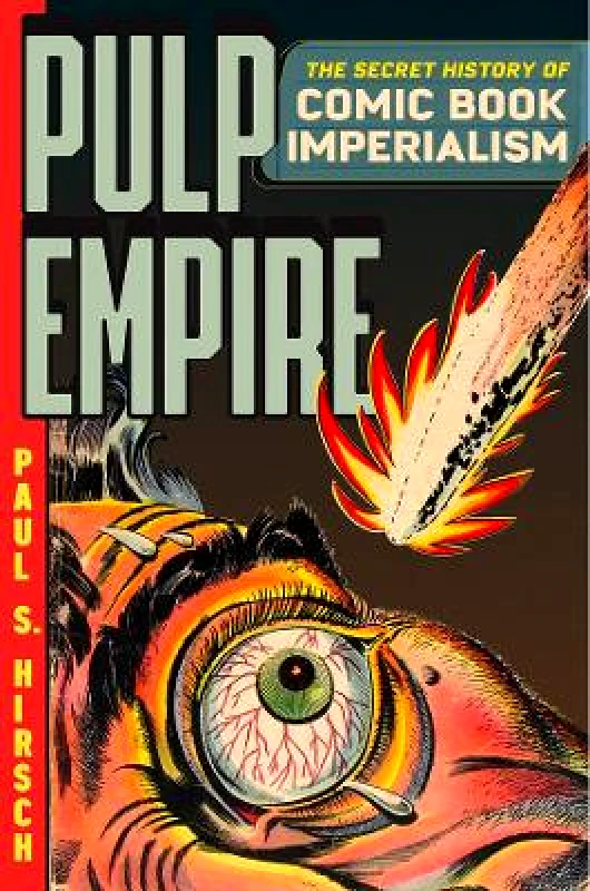 University of Chicago Press Pulp Empire: A Secret History of Comic Book Imperialism Paul S Hirsch University of Chicago Press 0712