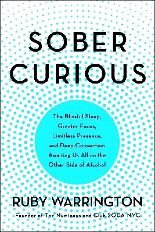 HarperOne Sober Curious: The Blissful Sleep, Greater Focus, and Deep Connection Awaiting Us All on the Other Side of Alcohol Ruby Warrington HarperOne