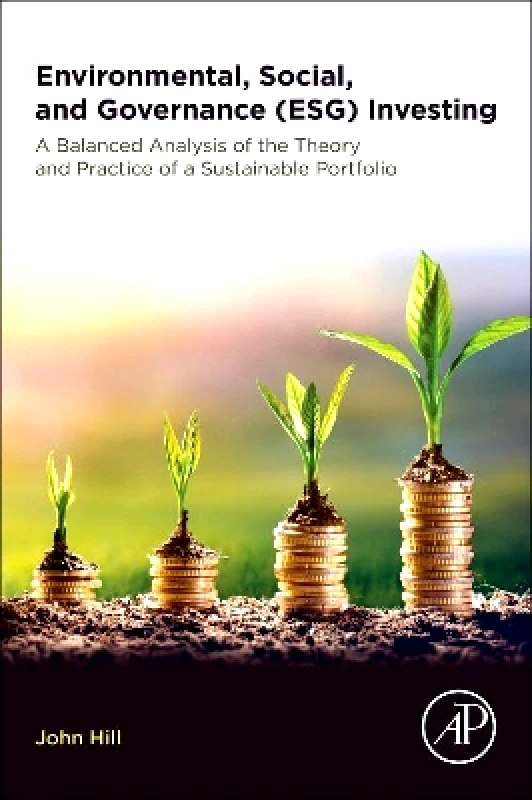 Academic Press Inc Environmental, Social, and Governance (ESG) Investing: A Balanced Analysis of the Theory and Practice of a Sustainable Portfolio John Hill Academic Press Inc