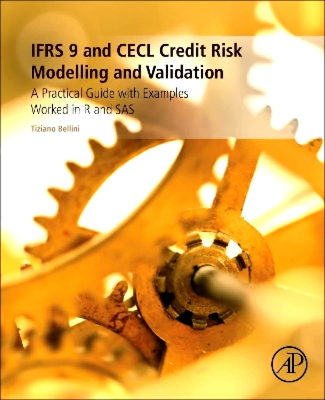 Academic Press Inc IFRS 9 and CECL Credit Risk Modelling and Validation: A Practical Guide with Examples Worked in R and SAS Tiziano Bellini Academic Press Inc