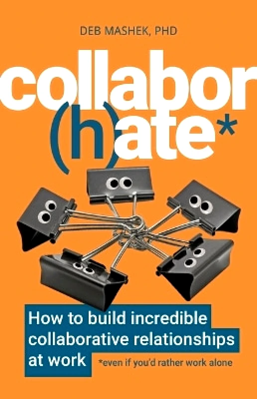 Collabor(h)ate: How to build incredible collaborative relationships at work (even if you’d rather work alone) Deb Mashek Practical Inspiration Publishing φωτογραφία