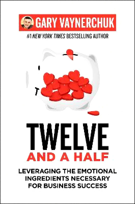 Harper Business Twelve and a Half: Leveraging the Emotional Ingredients Necessary for Business Success Gary Vaynerchuk Harper Business