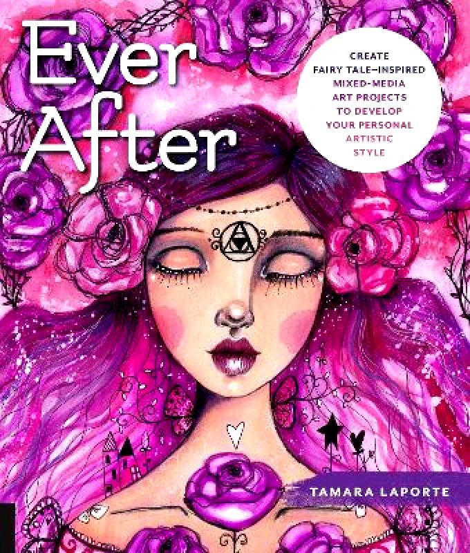 Quarry Books Ever After: Create Fairy Tale-Inspired Mixed-Media Art Projects to Develop Your Personal Artistic Style Tamara Laporte Quarry Books Paperback / softback 2019