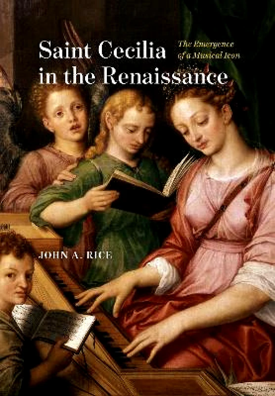 University of Chicago Press Saint Cecilia in the Renaissance: The Emergence of a Musical Icon John A. Rice University of Chicago Press 0815