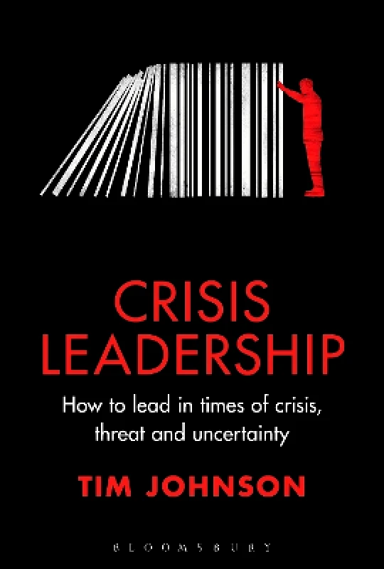 Bloomsbury Business Crisis Leadership: How to lead in times of crisis, threat and uncertainty Tim Johnson Bloomsbury Business 1005