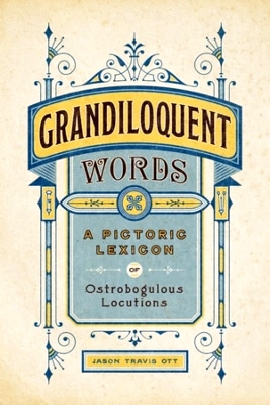 Countryman Press Inc. Grandiloquent Words: A Pictoric Lexicon of Ostrobogulous Locutions Jason Travis Ott Countryman Press Inc. 1130
