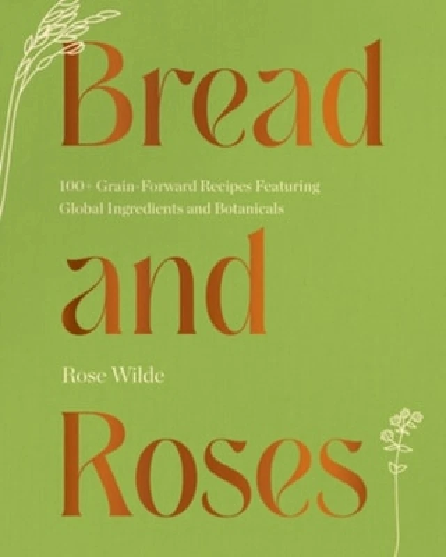 Countryman Press Inc. Bread and Roses: 100+ Grain Forward Recipes featuring Global Ingredients and Botanicals Rose Wilde Countryman Press Inc. 1130