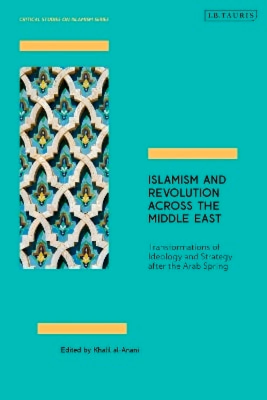 I.B. Tauris Islamism and Revolution Across the Middle East: Transformations of Ideology and Strategy After the Arab Spring I.B. Tauris 0323
