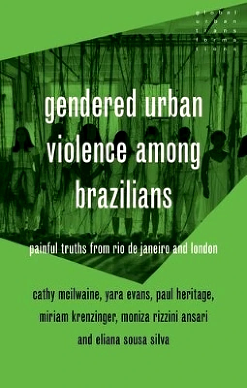 Manchester University Press Gendered Urban Violence Among Brazilians: Painful Truths from Rio De Janeiro and London Yara Evans Manchester University Press