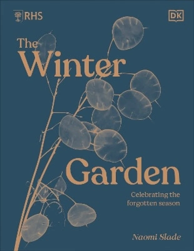 DK RHS The Winter Garden: Celebrating the Forgotten Season Naomi Slade DK