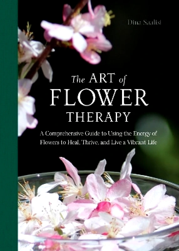 REDFeather The Art of Flower Therapy: A Comprehensive Guide to Using the Energy of Flowers to Heal, Thrive, and Live a Vibrant Life Dina Saalisi REDFeather