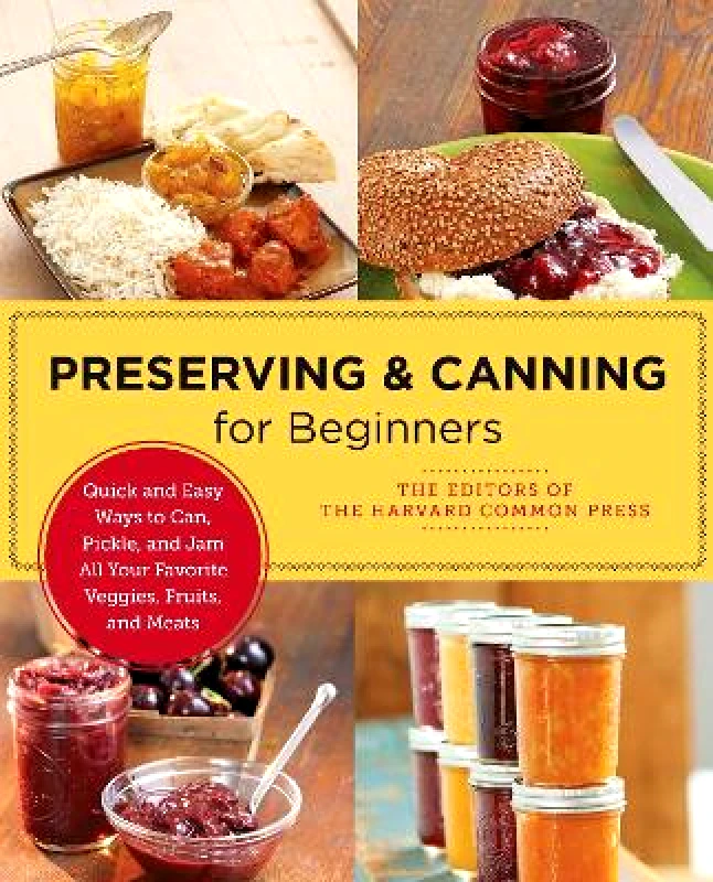 New Shoe Press Preserving and Canning for Beginners: Quick and Easy Ways to Can, Pickle, and Jam All Your Favorite Veggies, Fruits, and Meats Editors of the Harvard Common Press New Shoe Press 0727