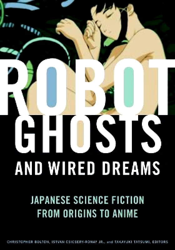 University of Minnesota Press Robot Ghosts and Wired Dreams: Japanese Science Fiction from Origins to Anime University of Minnesota Press Paperback / softback