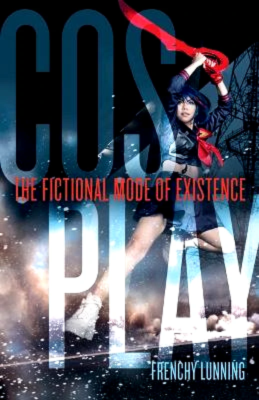 University of Minnesota Press Cosplay: The Fictional Mode of Existence Frenchy Lunning University of Minnesota Press Paperback / softback