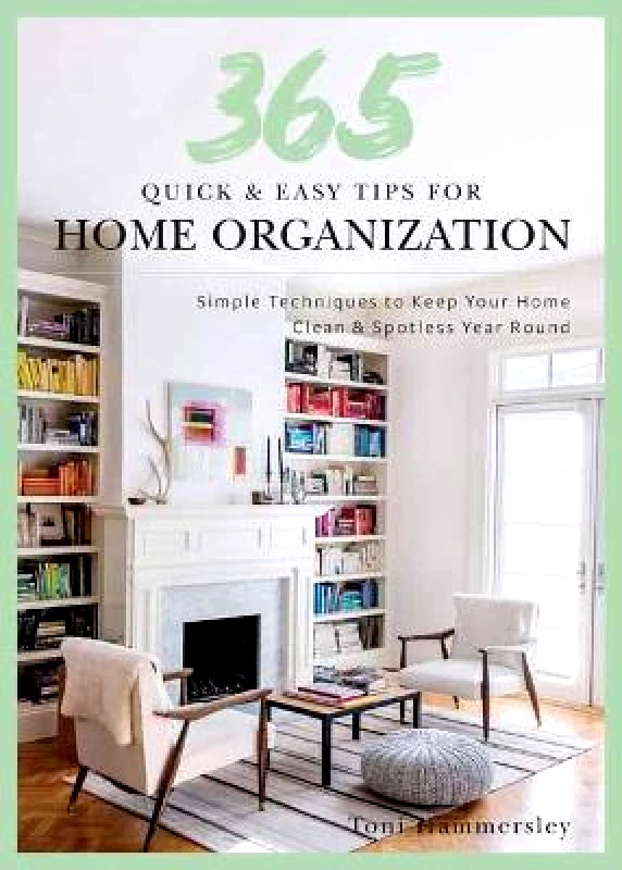 Weldon Owen Quick and Easy Home Organization: 365 Simple Tips & Techniques to Keep Your Home Neat & Tidy Year Round Toni Hammersley Weldon Owen Hardback