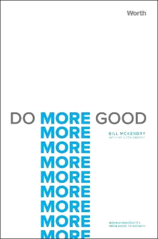 Worth Publishers Do More Good: Moving Nonprofits from Good to Growth Bill McKendry Worth Publishers Hardback