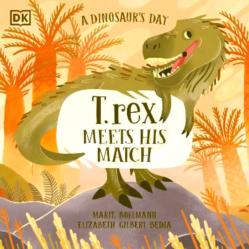DK Children A Dinosaur's Day: T. rex Meets His Match Elizabeth Gilbert Bedia DK Children Paperback / softback