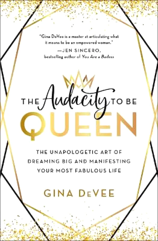 Hachette Books The Audacity to Be Queen: The Unapologetic Art of Dreaming Big and Manifesting Your Most Fabulous Life Gina DeVee Hachette Books