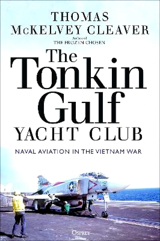 Osprey Publishing The Tonkin Gulf Yacht Club: Naval Aviation in the Vietnam War Thomas McKelvey Cleaver Osprey Publishing 1003
