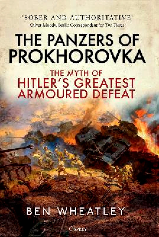 Osprey Publishing The Panzers of Prokhorovka: The Myth of Hitler’s Greatest Armoured Defeat Dr. Ben Wheatley Osprey Publishing 0304