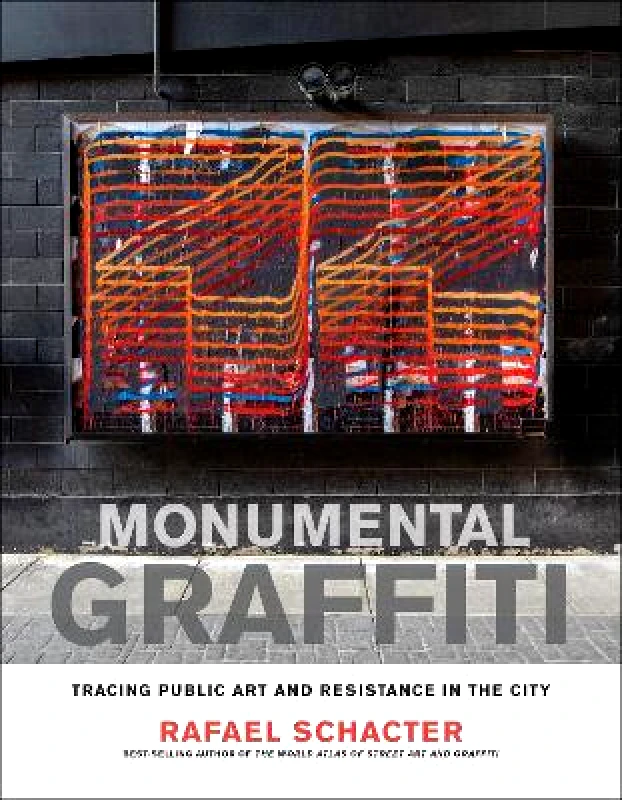 MIT Press Monumental Graffiti: Tracing Public Art and Resistance in the City Rafael Schacter MIT Press