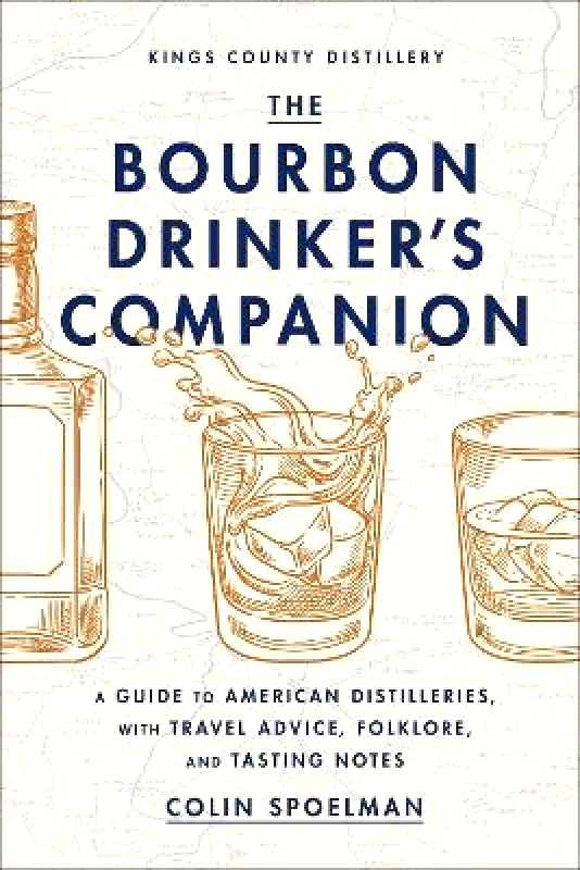 Abrams Image The Bourbon Drinker's Companion: A Guide to American Distilleries, with Travel Advice, Folklore, and Tasting Notes Colin Spoelman Abrams Image 0606