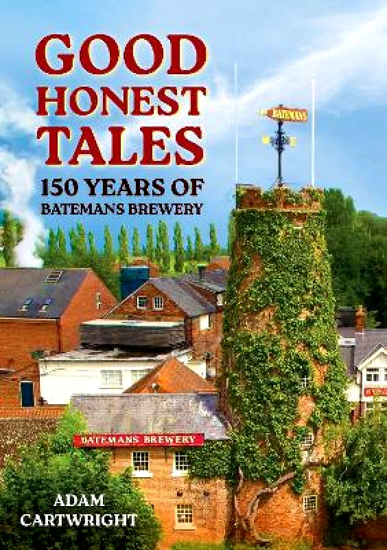 Amberley Publishing Good Honest Tales: 150 Years of Batemans Brewery Adam Cartwright Amberley Publishing