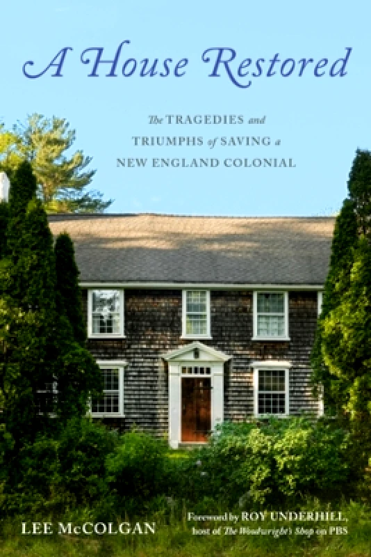 Countryman Press Inc. A House Restored: The Tragedies and Triumphs of Saving a New England Colonial Lee McColgan Countryman Press Inc. 0531