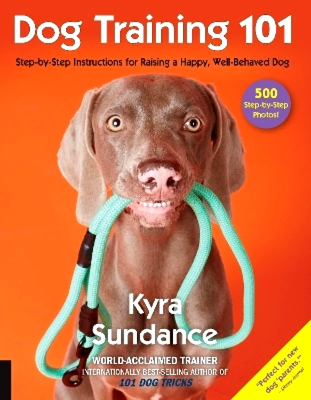Quarry Books Dog Training 101: Step-by-Step Instructions for raising a happy well-behaved dog: Volume 6 Kyra Sundance Quarry Books 0907