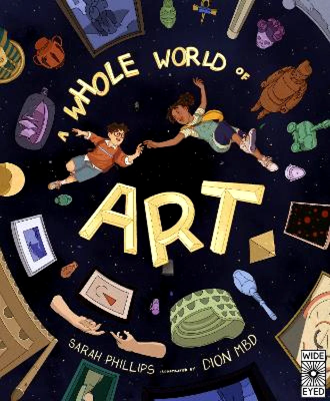 Wide Eyed Editions A Whole World of Art: A time-travelling trip through a whole world of art Sarah Phillips Wide Eyed Editions 0921
