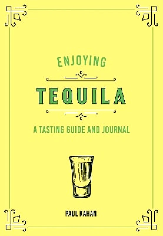 Voyageur Press Enjoying Tequila: A Tasting Guide and Journal Paul Kahan Voyageur Press 0315