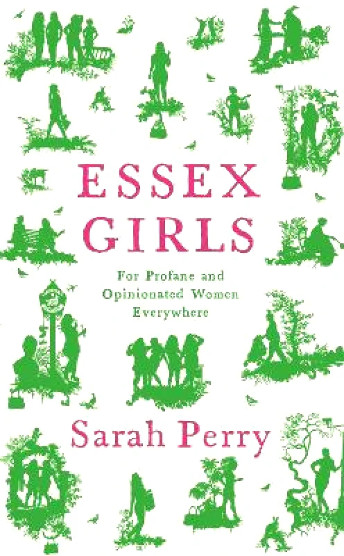 Serpent's Tail Essex Girls: For Profane and Opinionated Women Everywhere Sarah Perry Serpent's Tail 0505