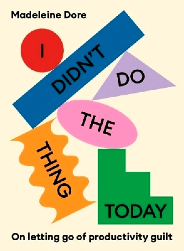 Murdoch Books I Didn't Do The Thing Today: On letting go of productivity guilt Madeleine Dore Murdoch Books