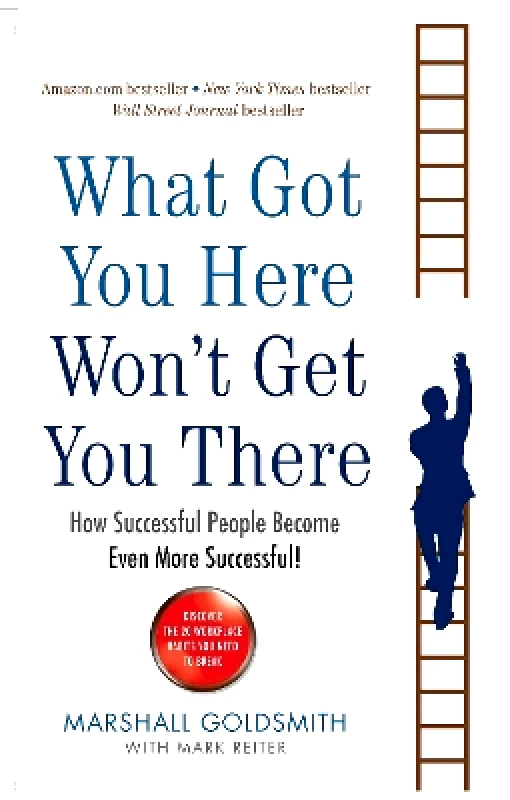 Profile Books Ltd What Got You Here Won't Get You There: How successful people become even more successful Marshall Goldsmith Profile Books Ltd