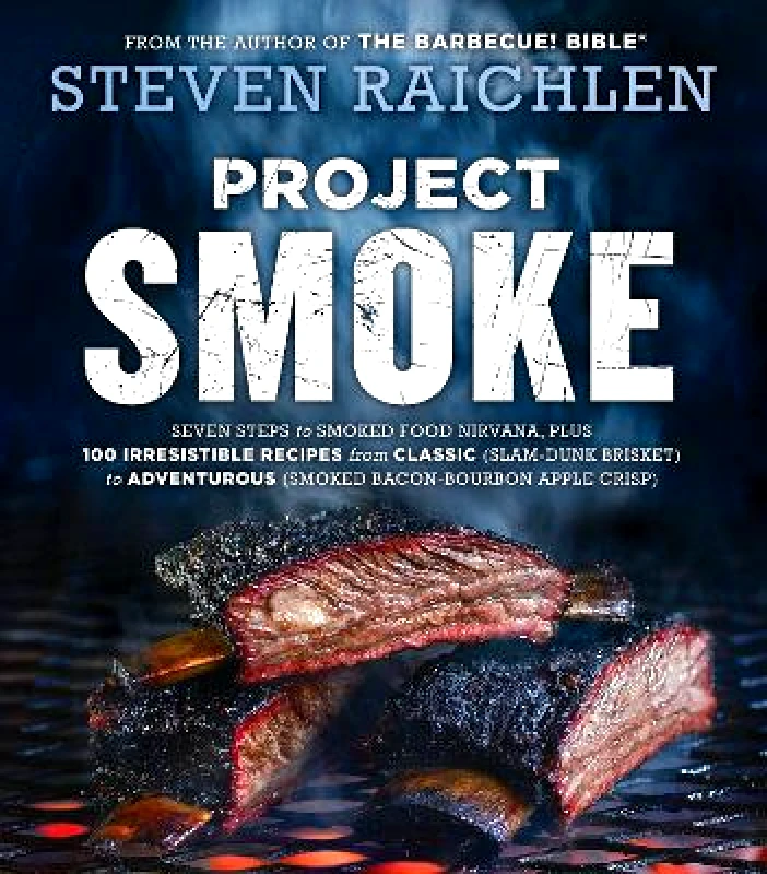 Workman Adult Project Smoke: Seven Steps to Smoked Food Nirvana, Plus 100 Irresistible Recipes from Classic (Slam-Dunk Brisket) to Adventurous (Smoked Bacon-Bourbon Apple Crisp) Steven Raichlen Workman Adult 0801