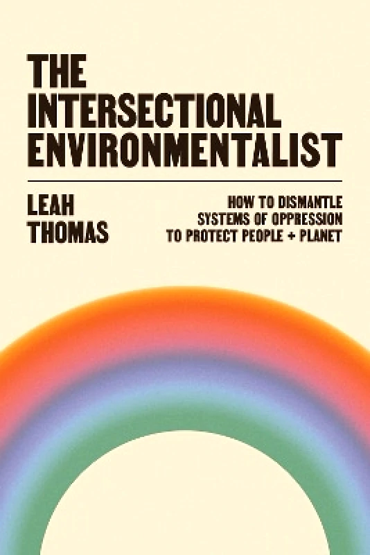 Souvenir Press Ltd The Intersectional Environmentalist: How to Dismantle Systems of Oppression to Protect People + Planet Leah Thomas Souvenir Press Ltd 0901