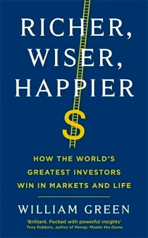 Profile Books Ltd Richer, Wiser, Happier: How the World’s Greatest Investors Win in Markets and Life William Green Profile Books Ltd 0407