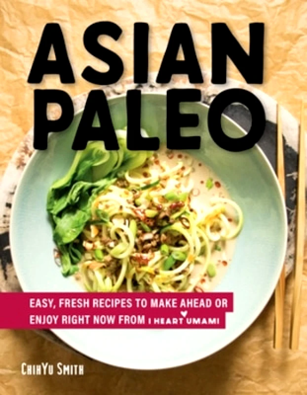 Countryman Press Inc. Asian Paleo: Easy, Fresh Recipes to Make Ahead or Enjoy Right Now from I Heart Umami ChihYu Smith Countryman Press Inc. 0617