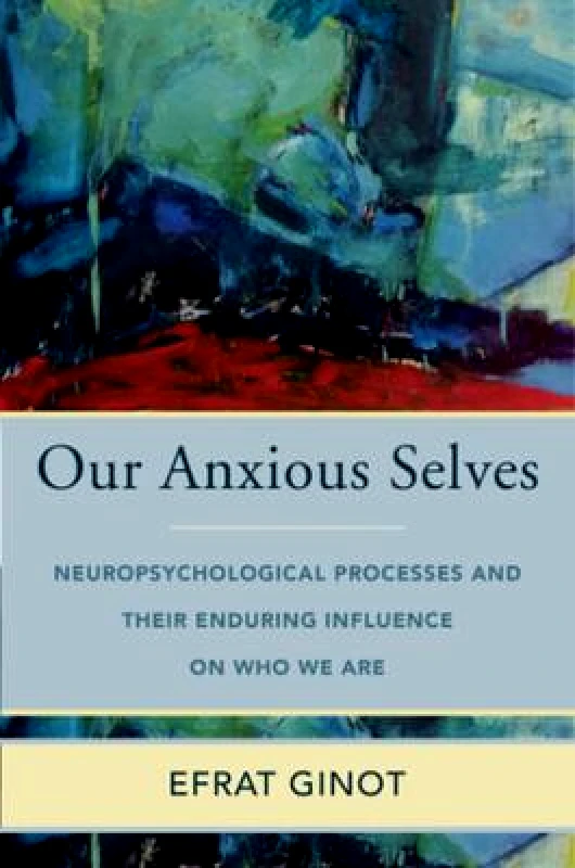 WW Norton & Co Our Anxious Selves: Neuropsychological Processes and their Enduring Influence on Who We Are Efrat Ginot WW Norton & Co Hardback 2022
